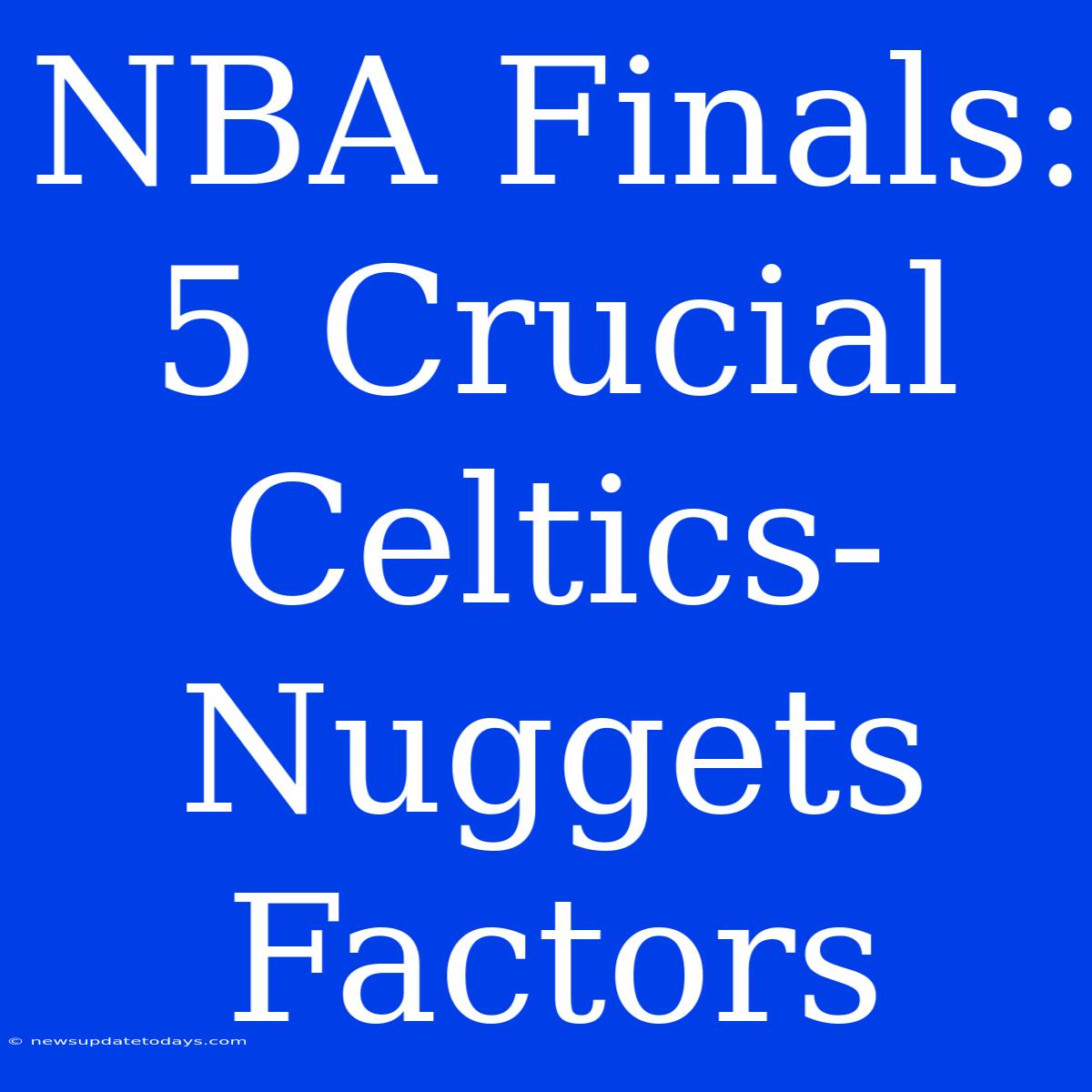 NBA Finals: 5 Crucial Celtics-Nuggets Factors