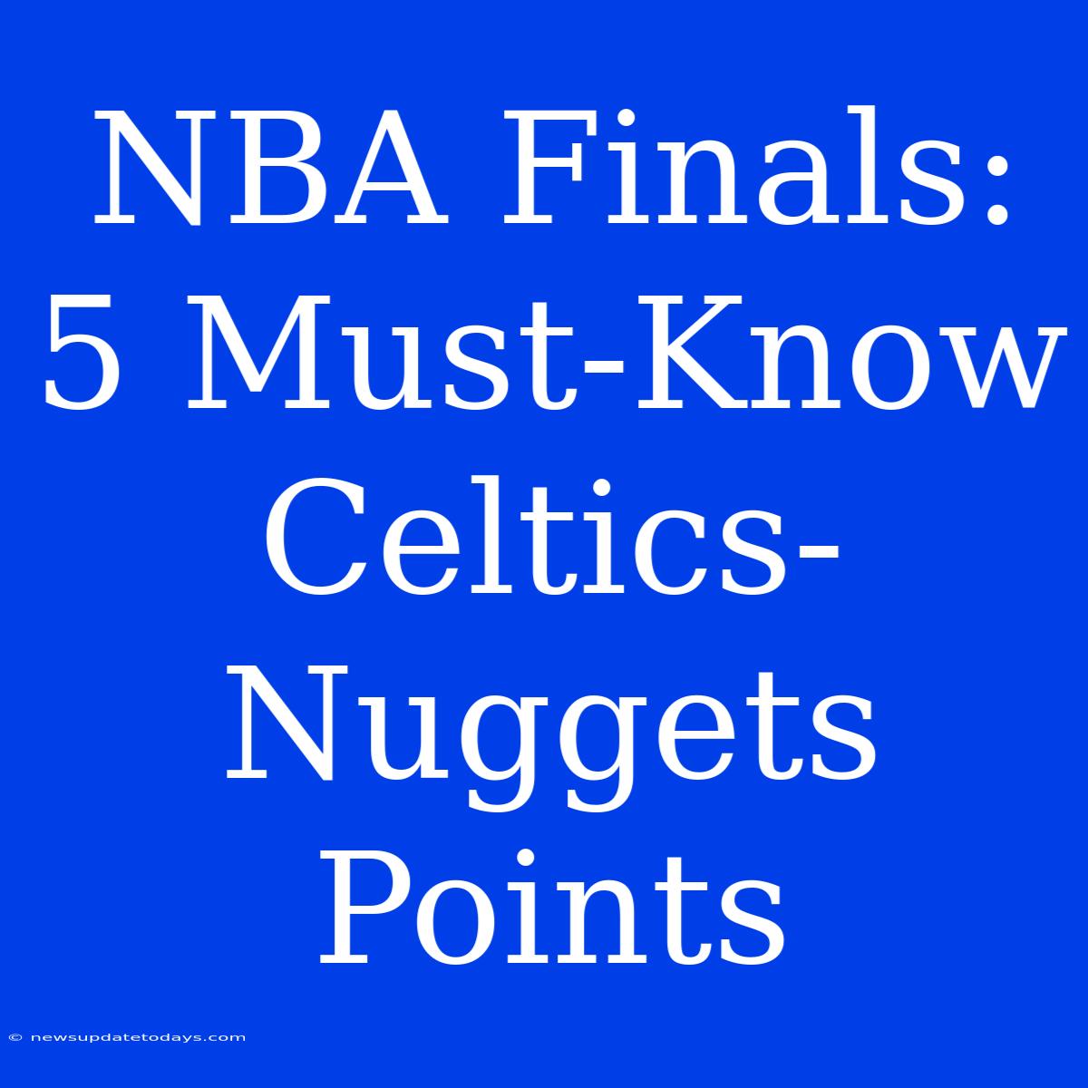 NBA Finals: 5 Must-Know Celtics-Nuggets Points