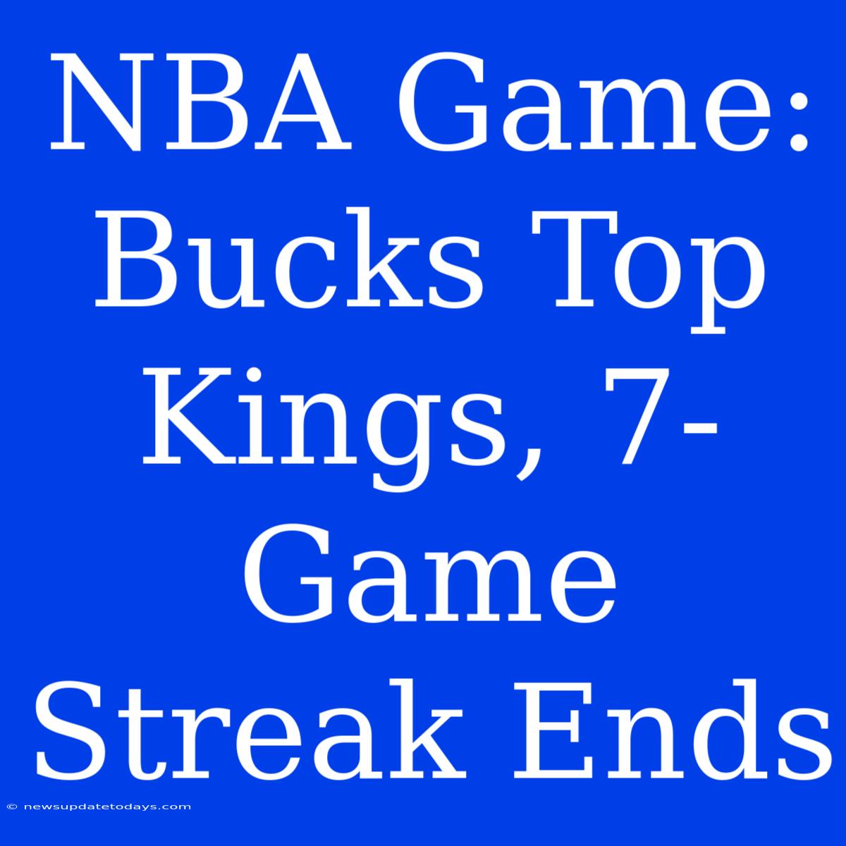 NBA Game: Bucks Top Kings, 7-Game Streak Ends