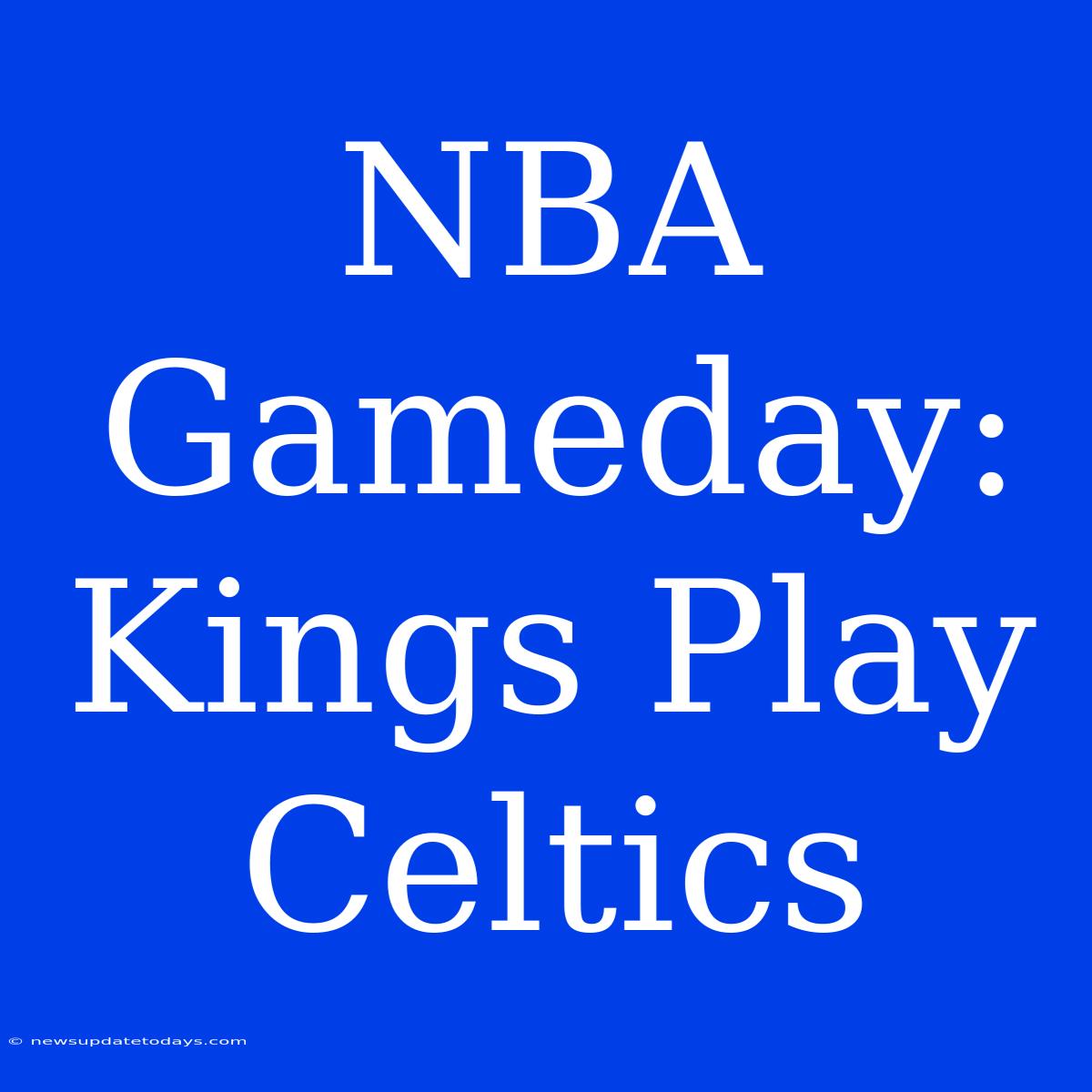 NBA Gameday: Kings Play Celtics