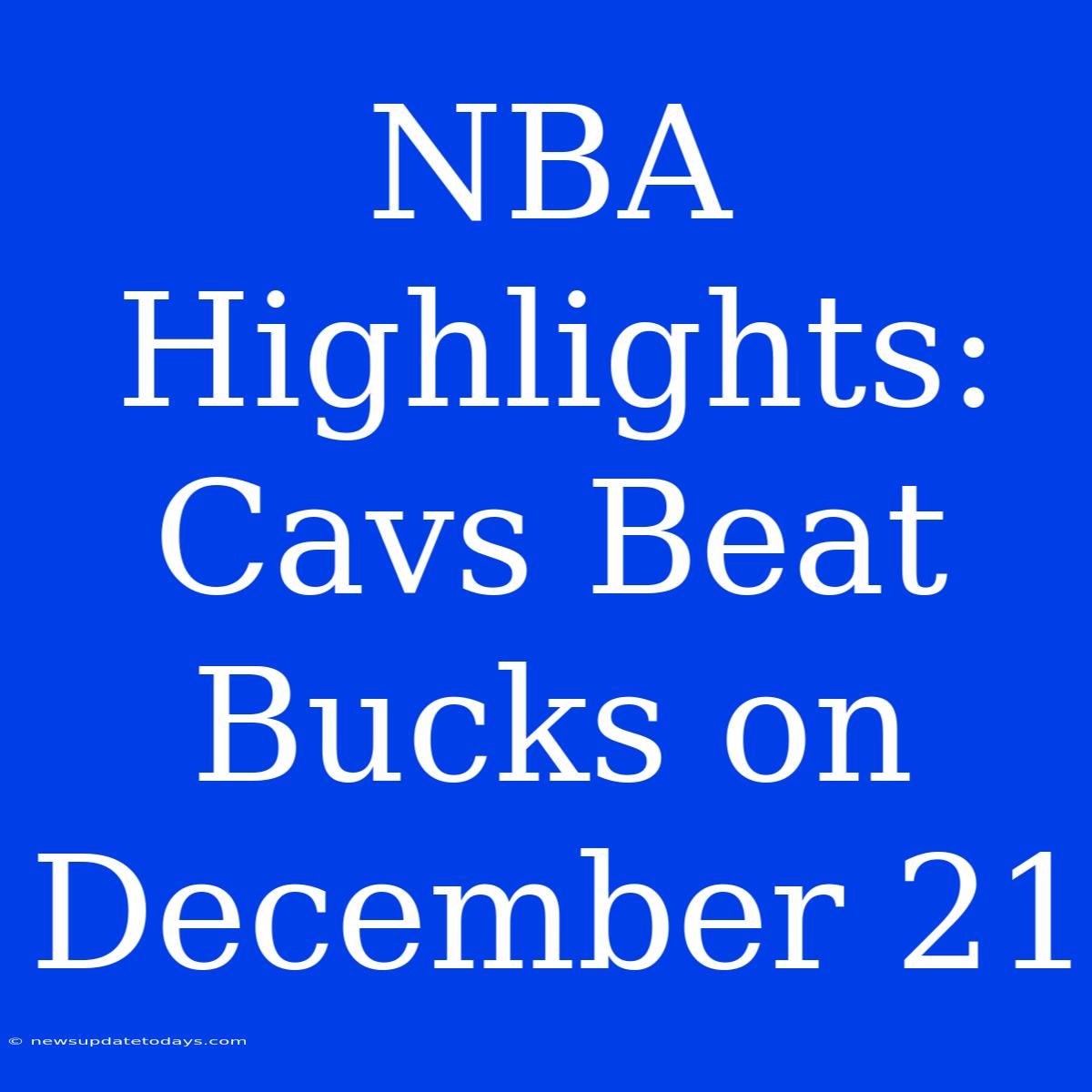 NBA Highlights: Cavs Beat Bucks On December 21