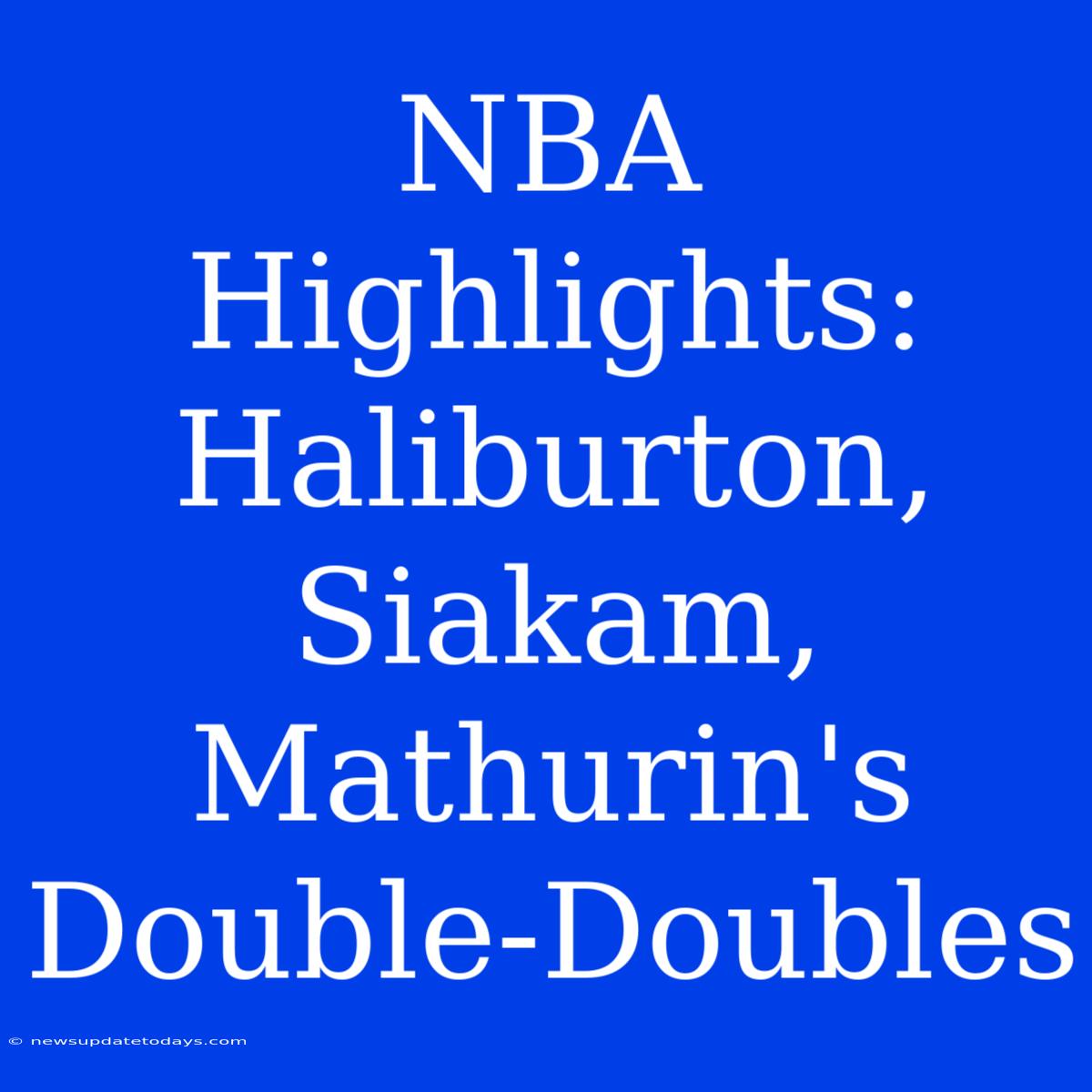 NBA Highlights: Haliburton, Siakam, Mathurin's Double-Doubles