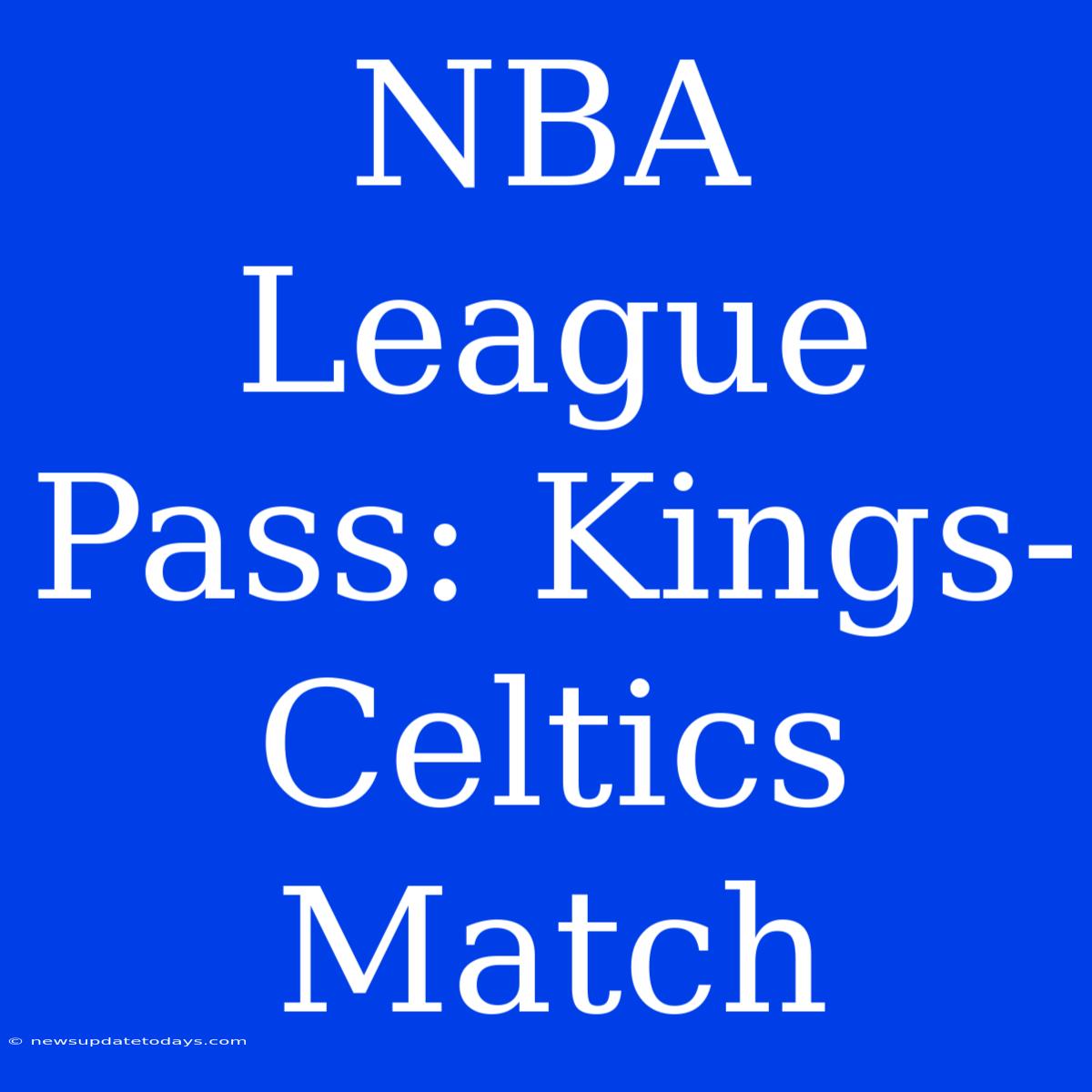 NBA League Pass: Kings-Celtics Match