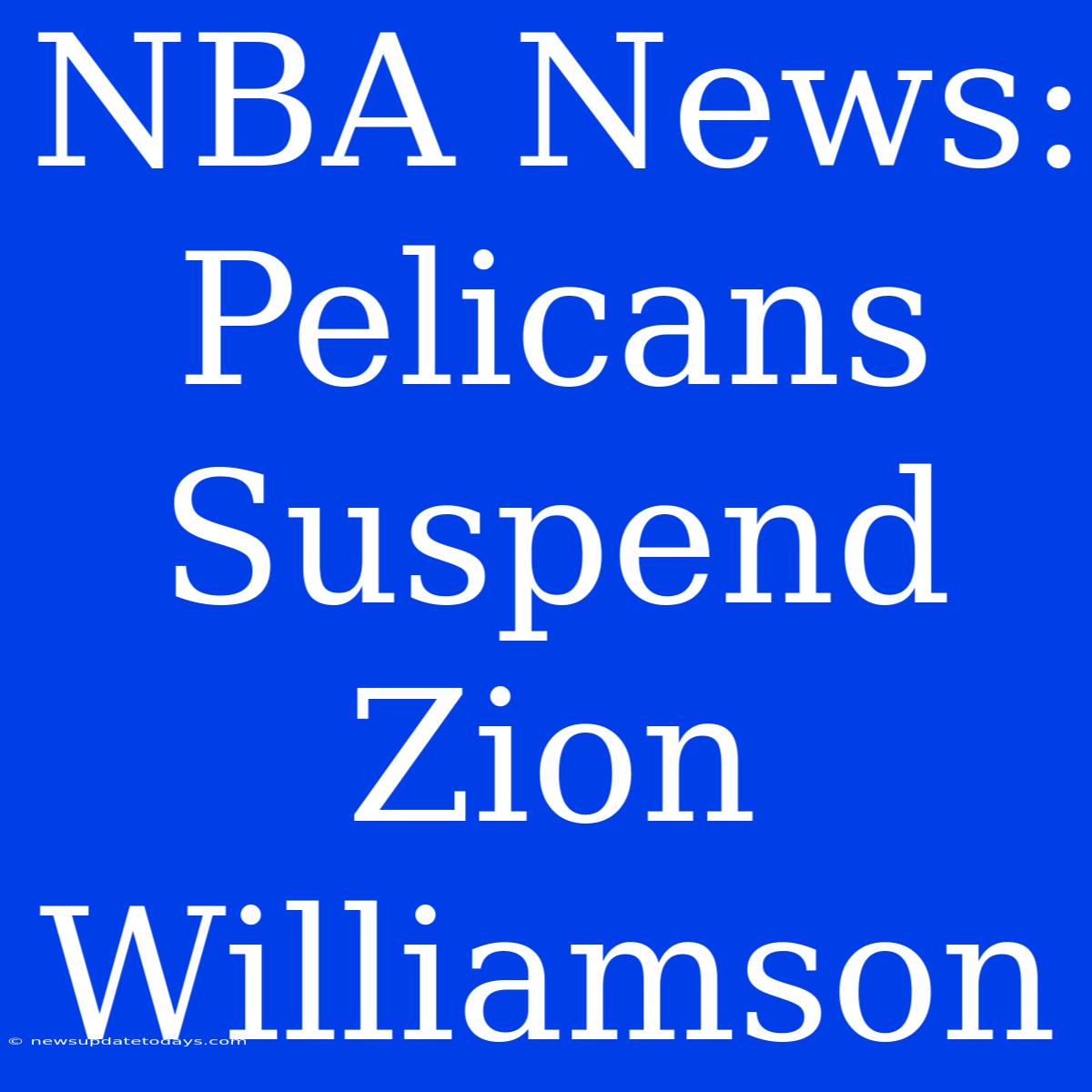 NBA News: Pelicans Suspend Zion Williamson