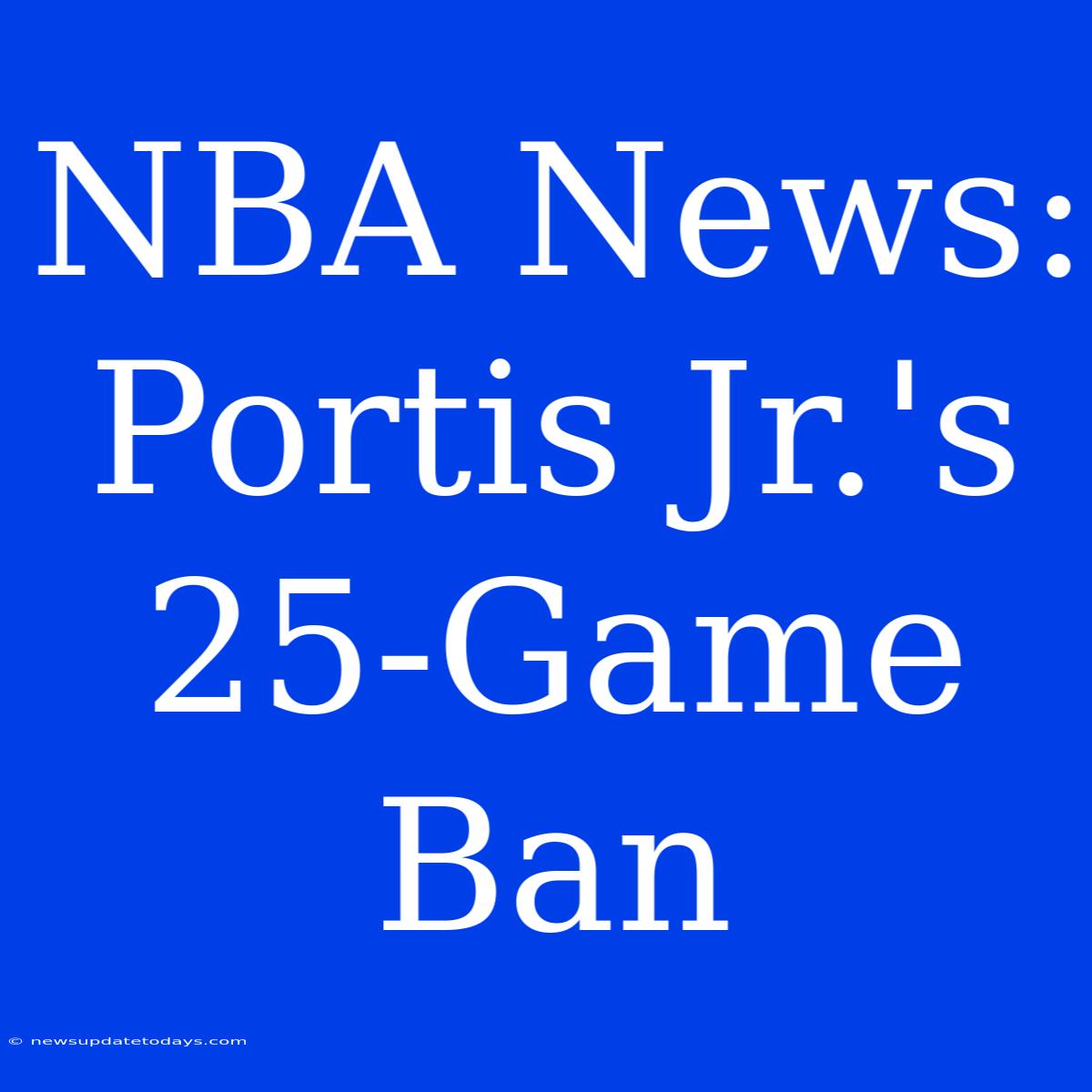 NBA News: Portis Jr.'s 25-Game Ban