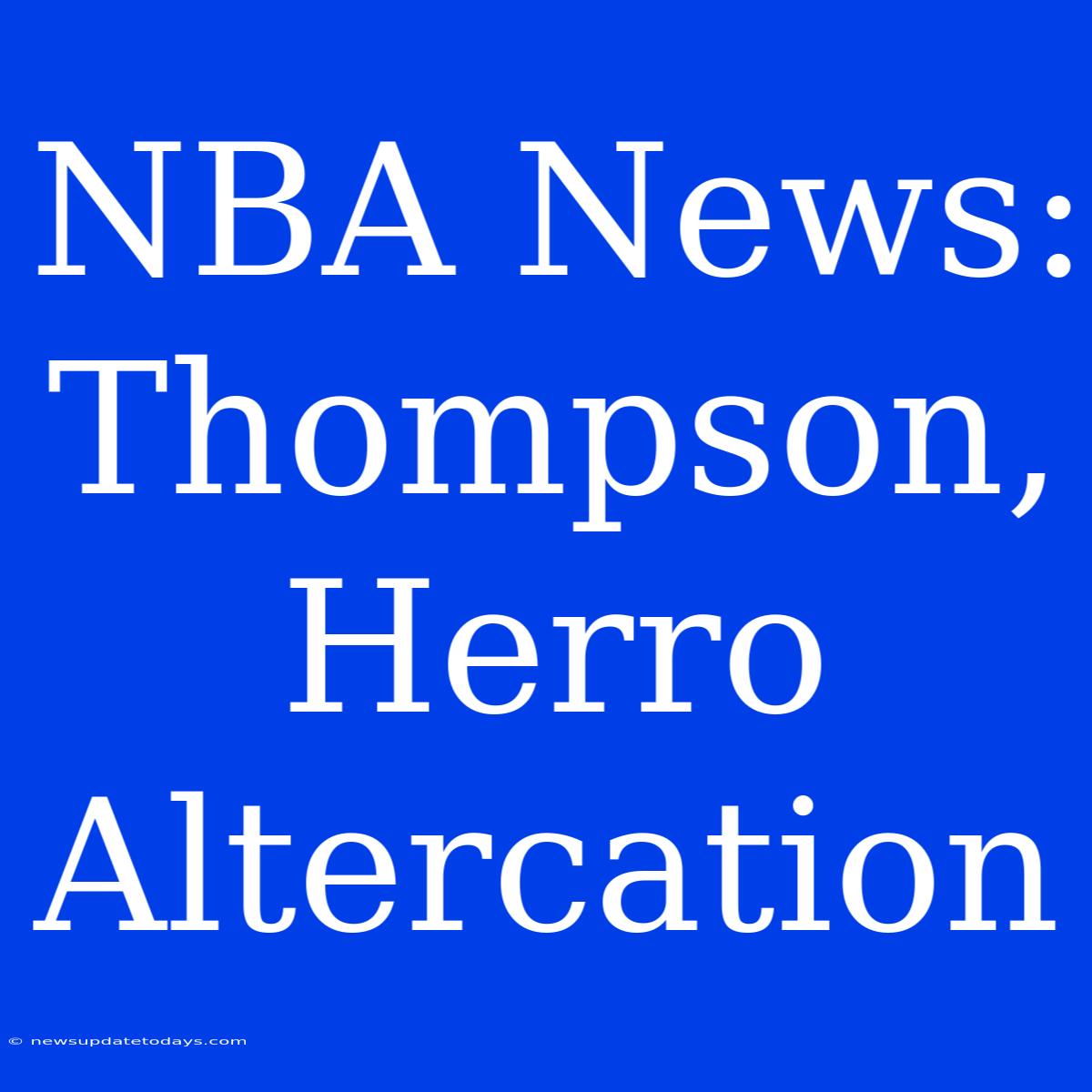 NBA News: Thompson, Herro Altercation