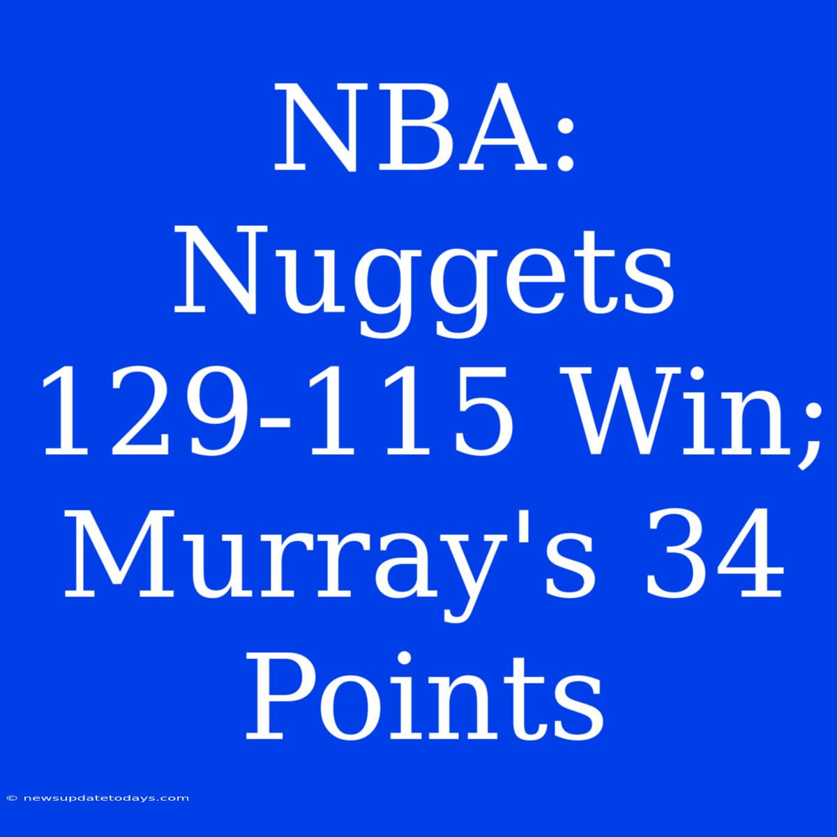 NBA: Nuggets 129-115 Win; Murray's 34 Points