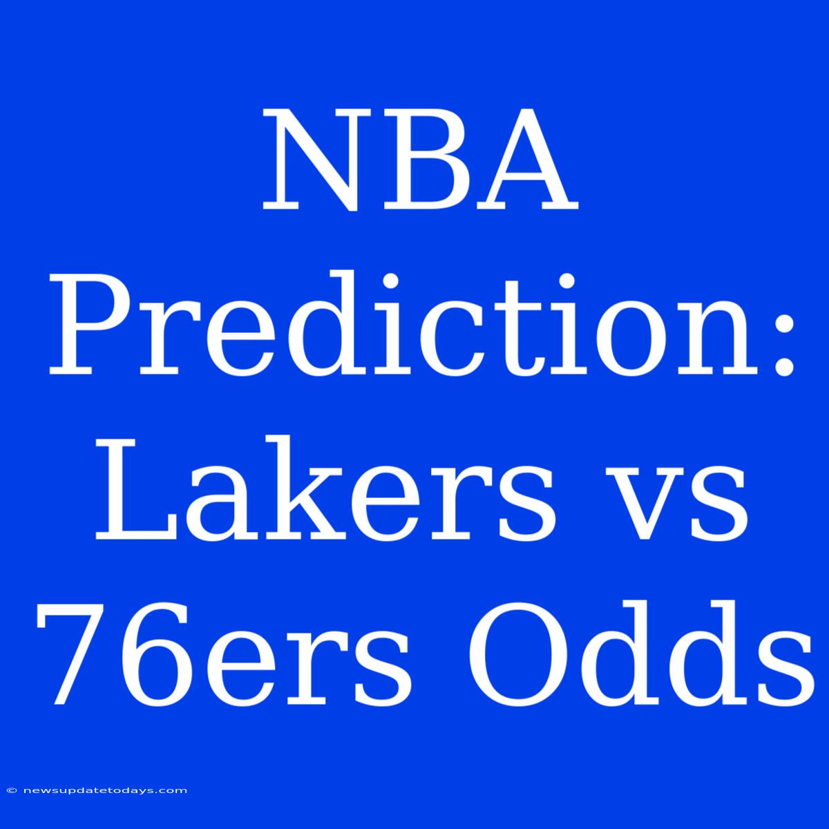 NBA Prediction: Lakers Vs 76ers Odds