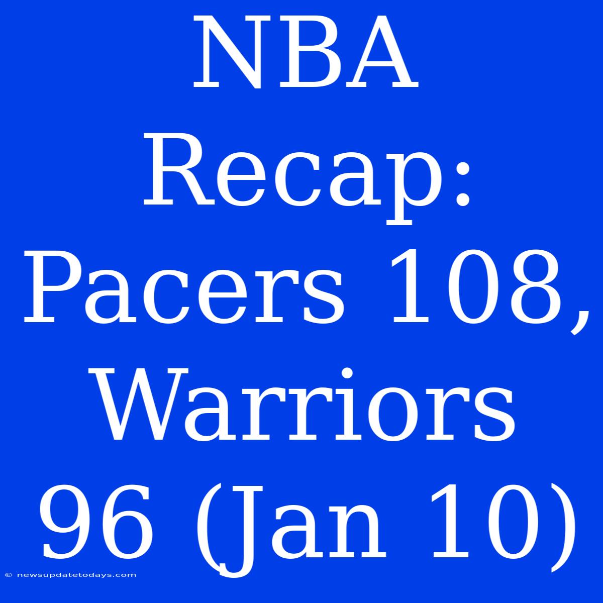 NBA Recap: Pacers 108, Warriors 96 (Jan 10)