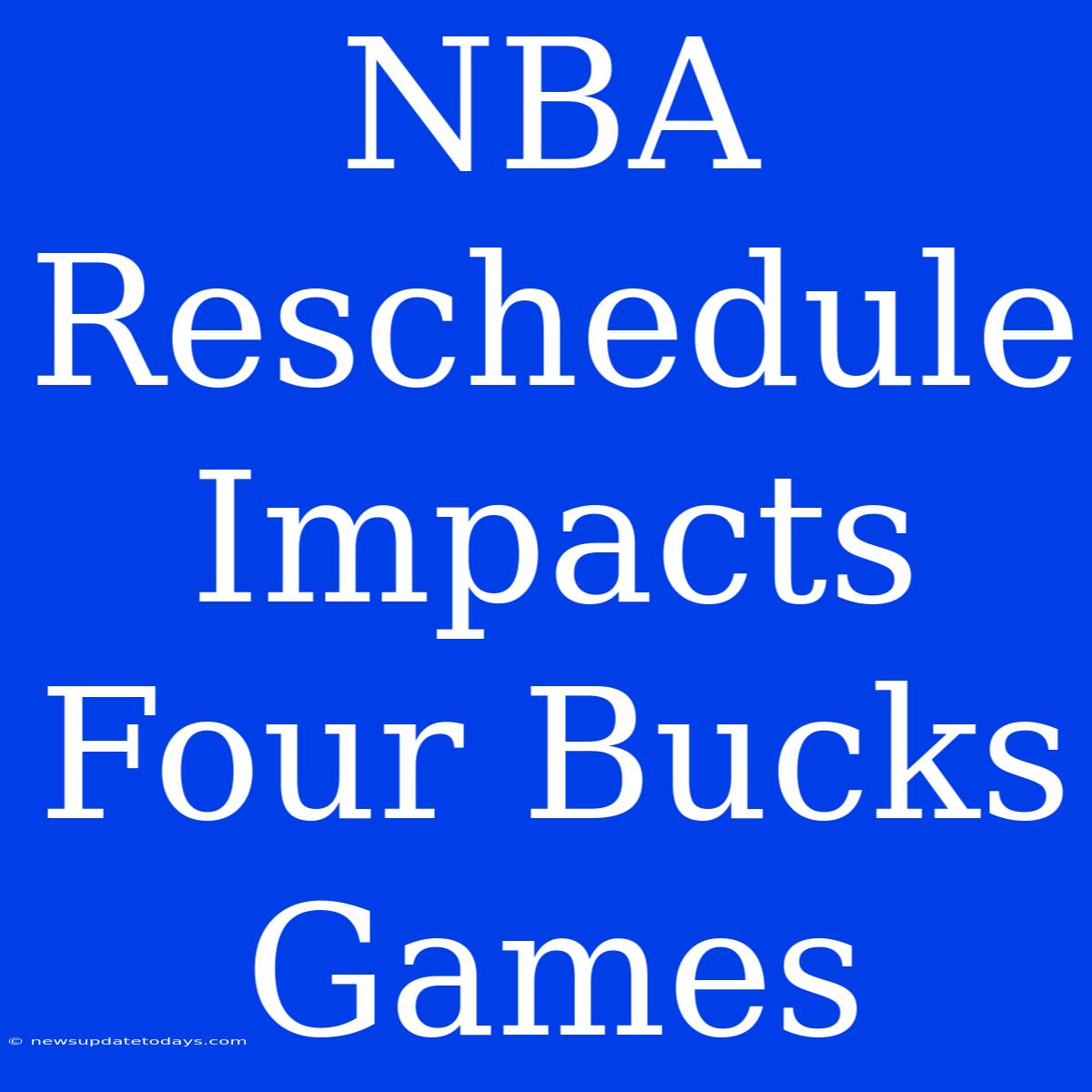 NBA Reschedule Impacts Four Bucks Games