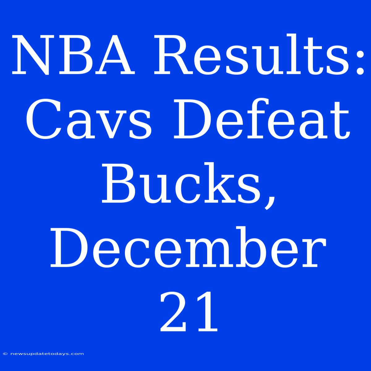 NBA Results: Cavs Defeat Bucks, December 21