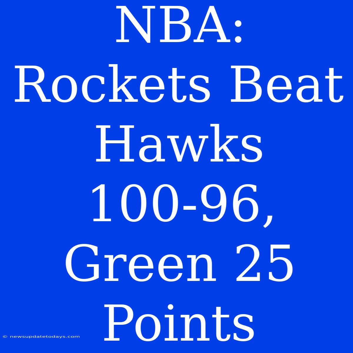 NBA: Rockets Beat Hawks 100-96, Green 25 Points