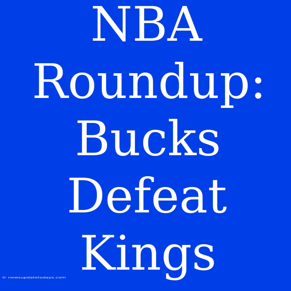 NBA Roundup: Bucks Defeat Kings