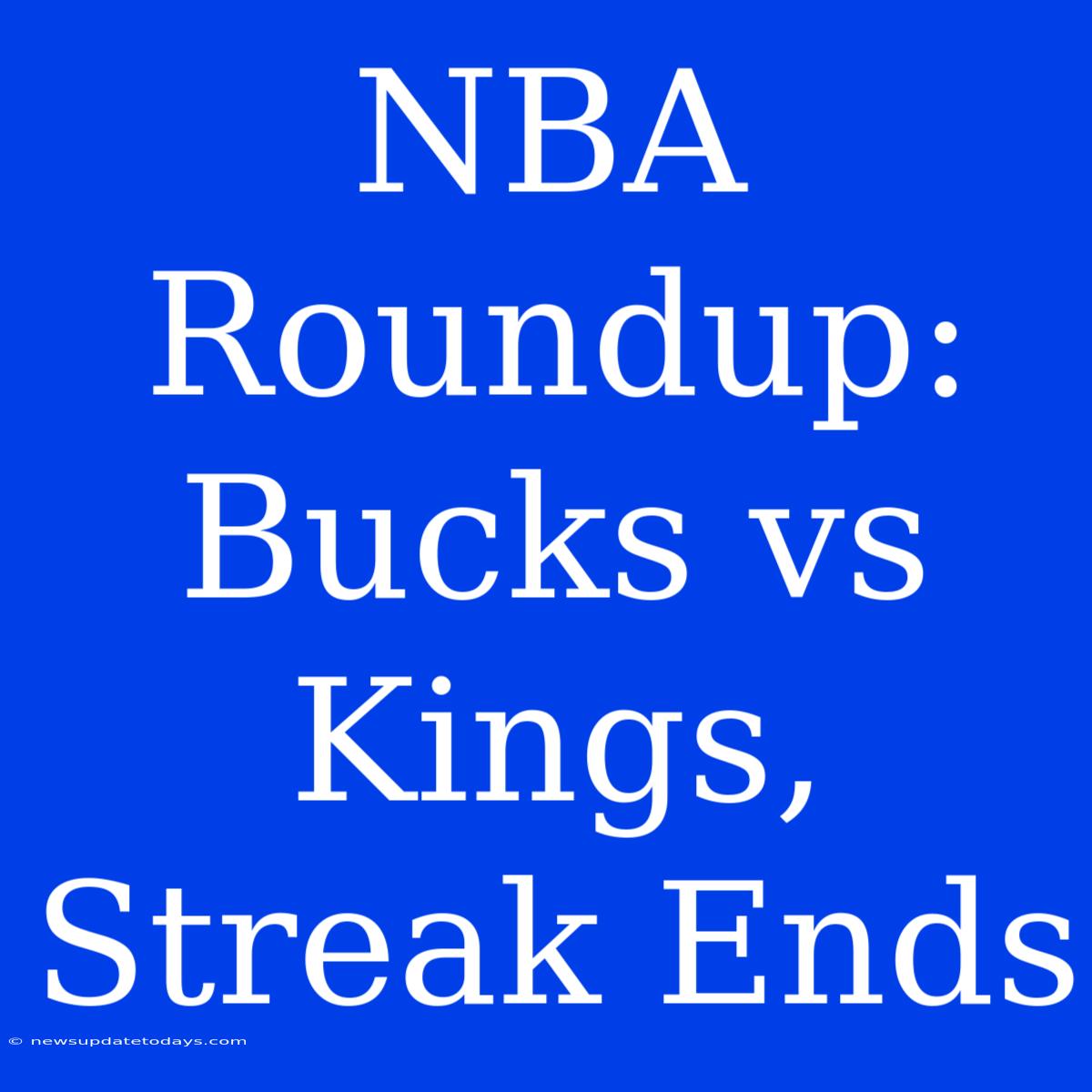 NBA Roundup: Bucks Vs Kings, Streak Ends