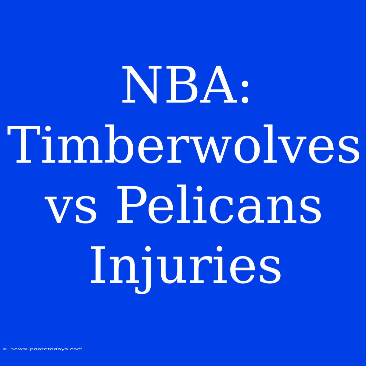 NBA: Timberwolves Vs Pelicans Injuries