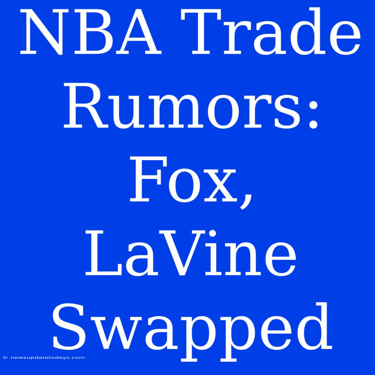 NBA Trade Rumors: Fox, LaVine Swapped