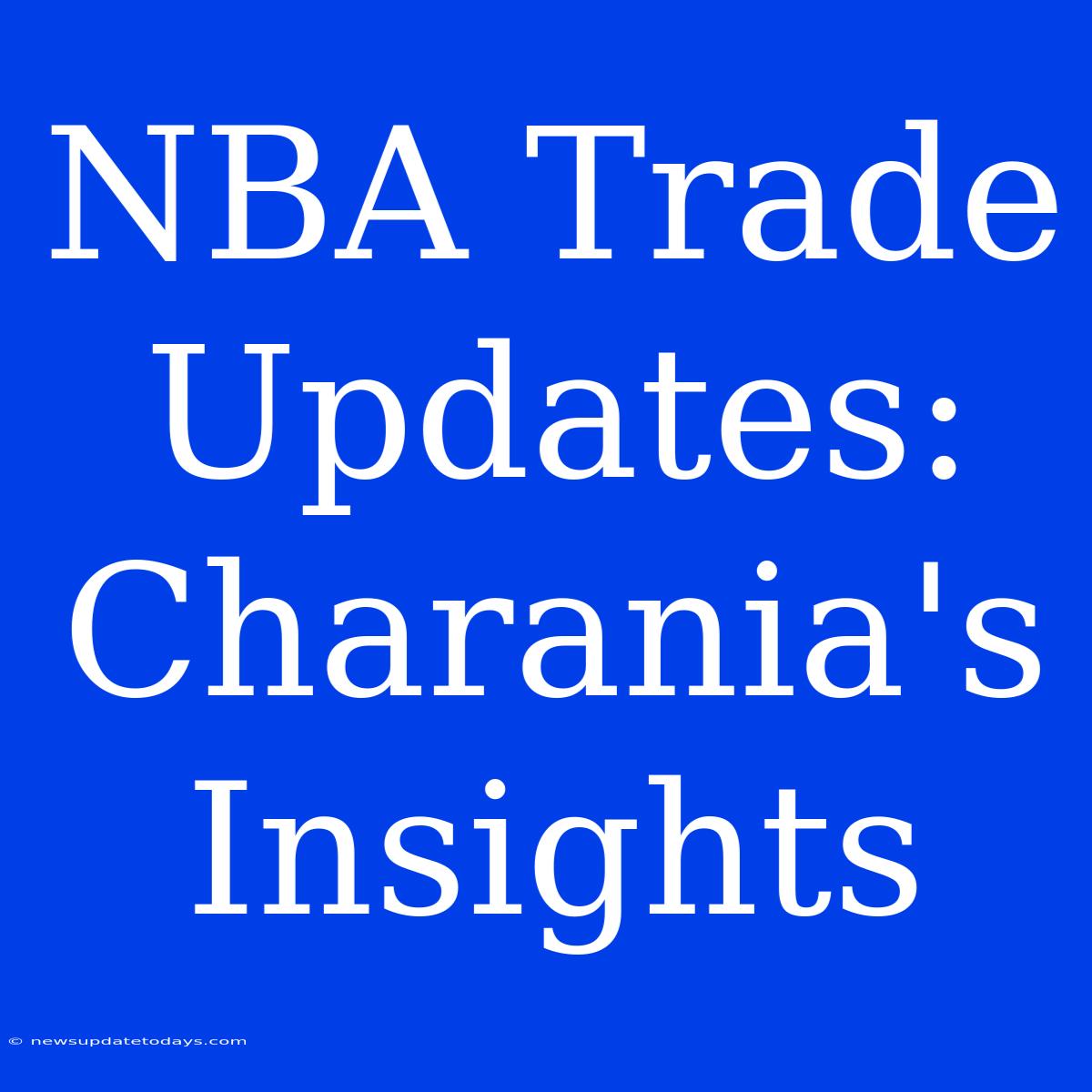 NBA Trade Updates: Charania's Insights