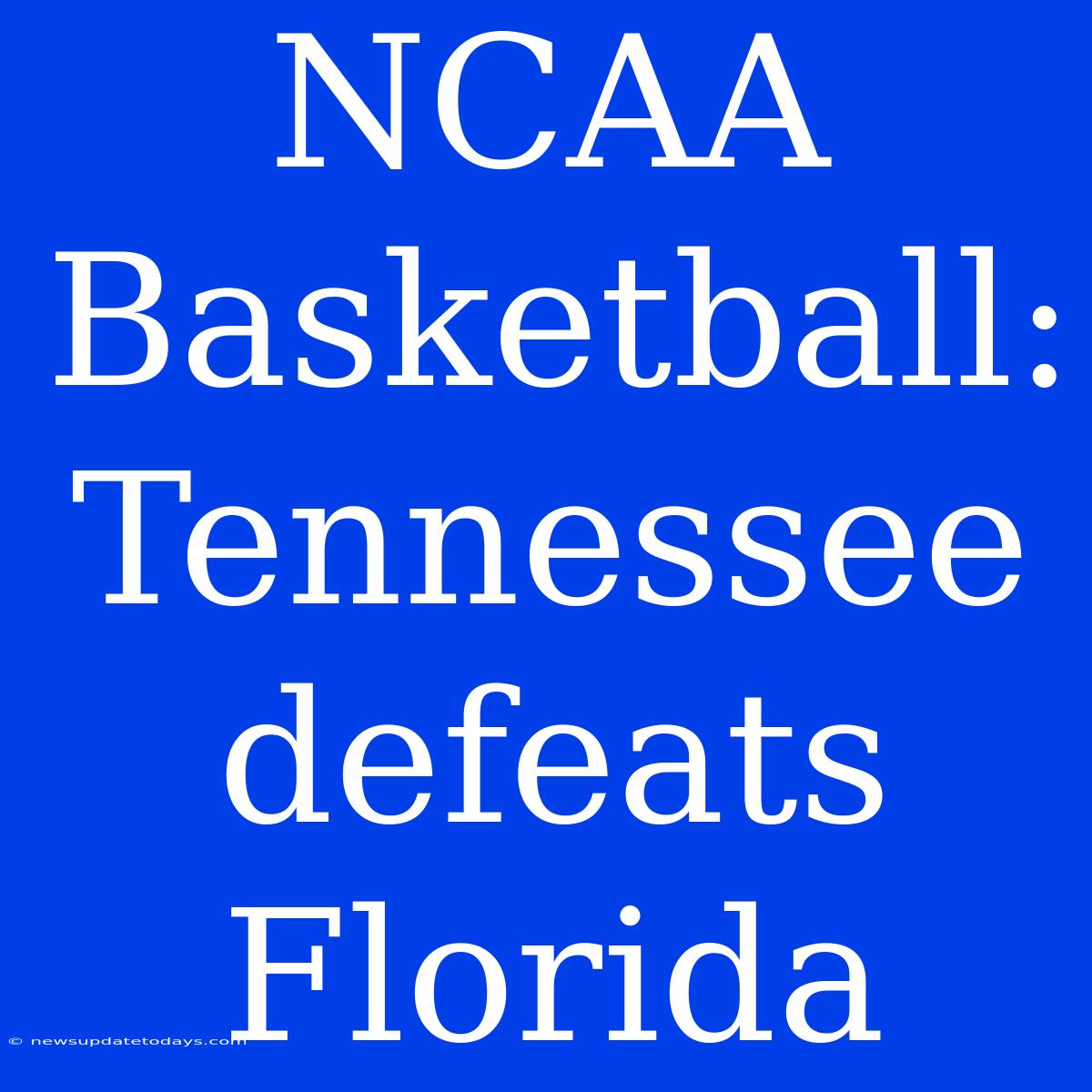 NCAA Basketball: Tennessee Defeats Florida