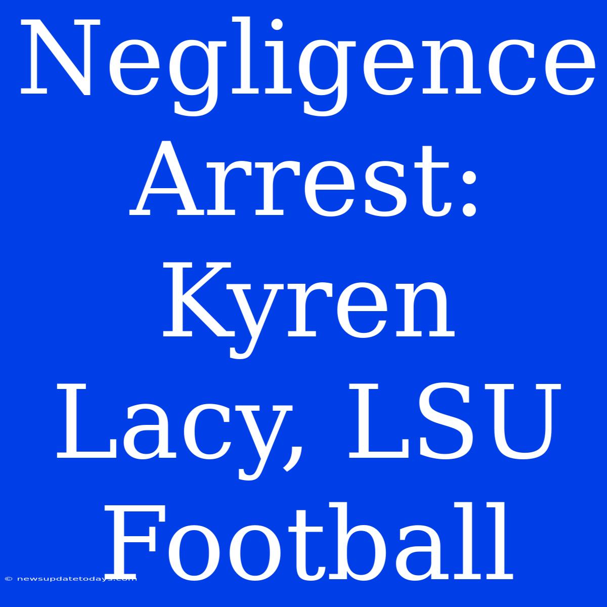 Negligence Arrest: Kyren Lacy, LSU Football