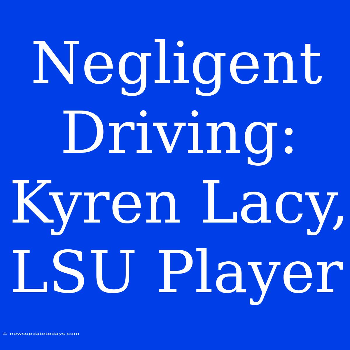 Negligent Driving: Kyren Lacy, LSU Player