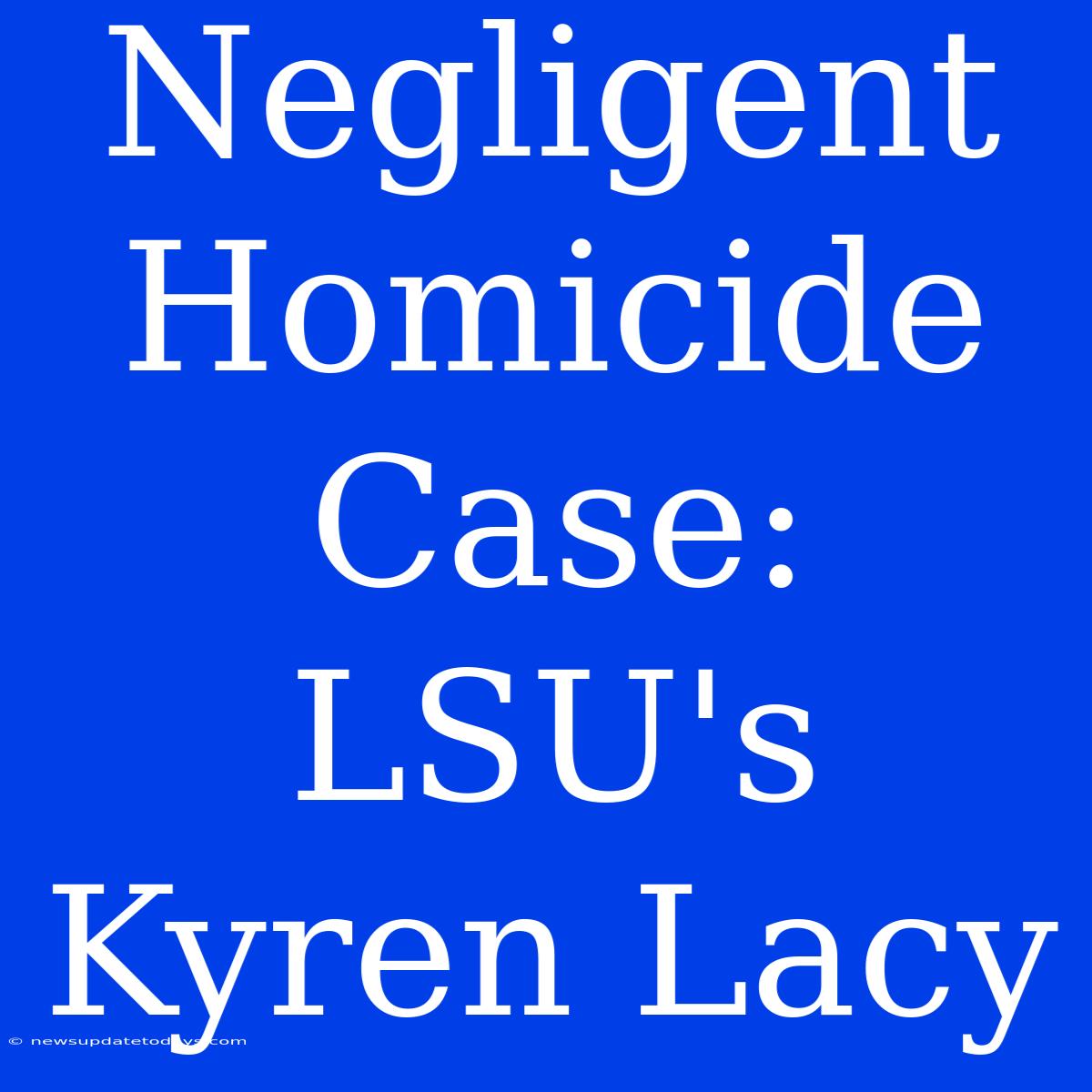 Negligent Homicide Case: LSU's Kyren Lacy