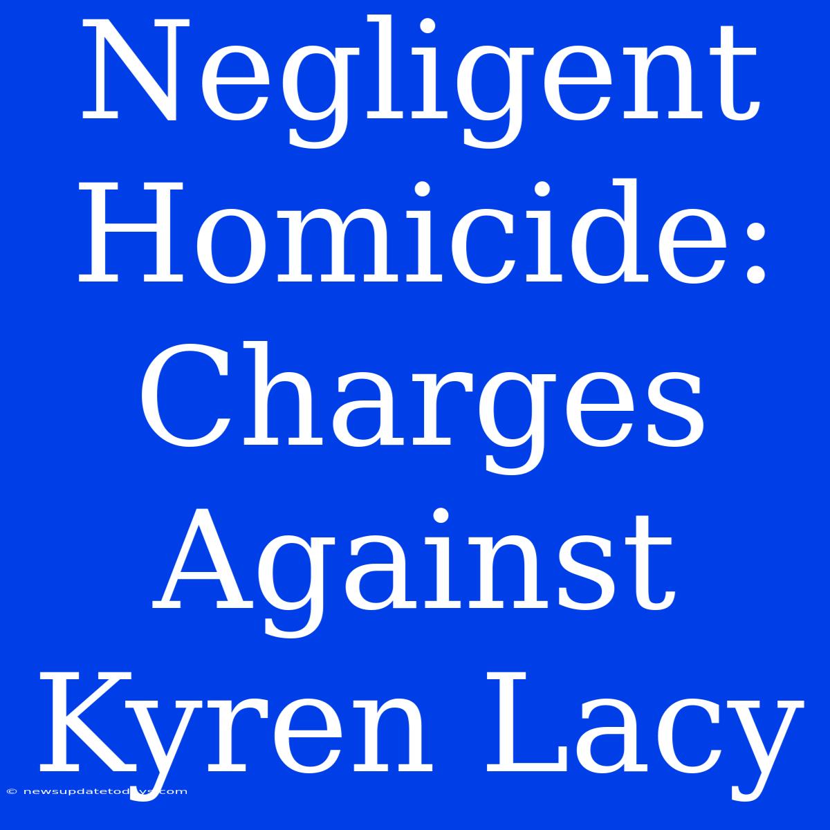 Negligent Homicide: Charges Against Kyren Lacy