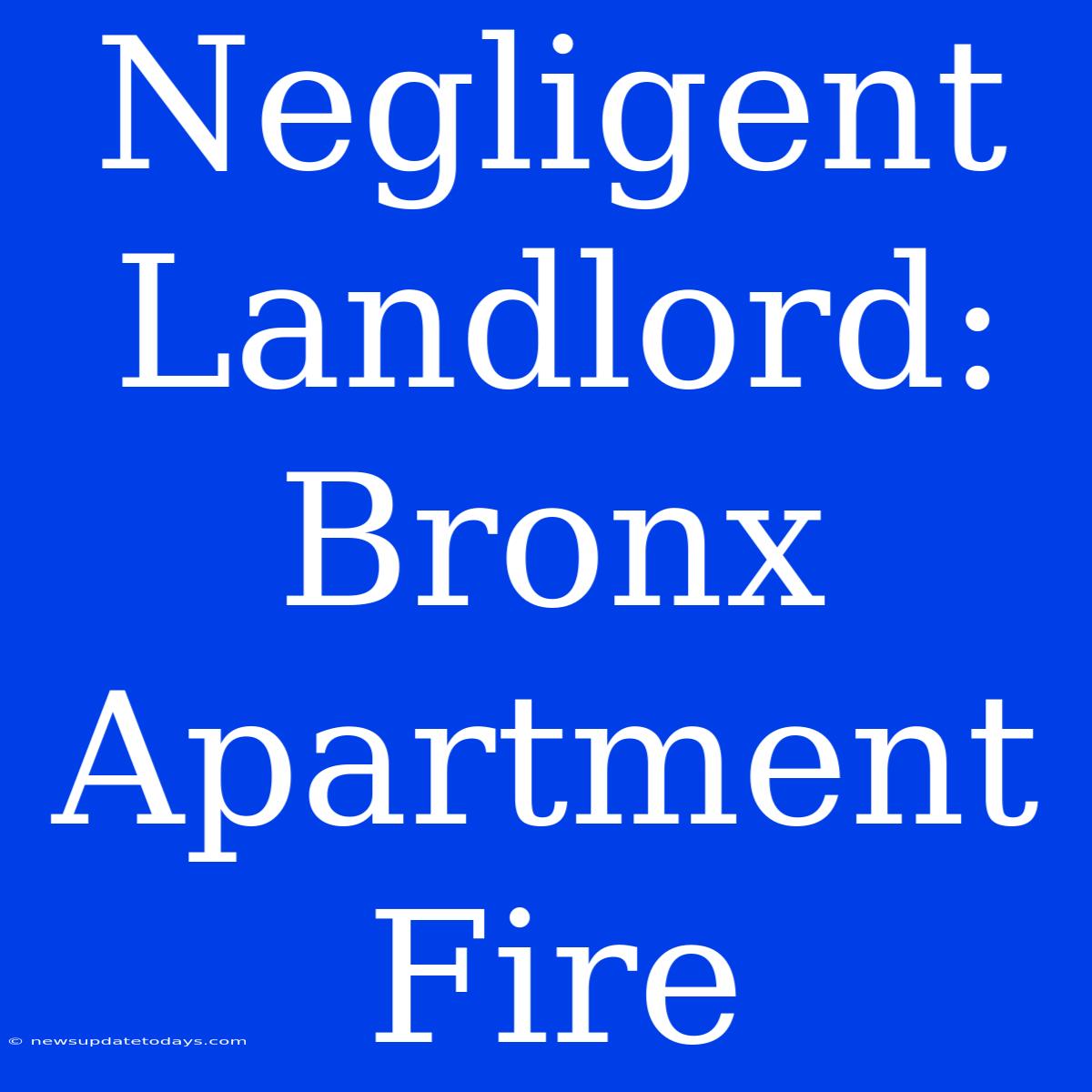 Negligent Landlord: Bronx Apartment Fire