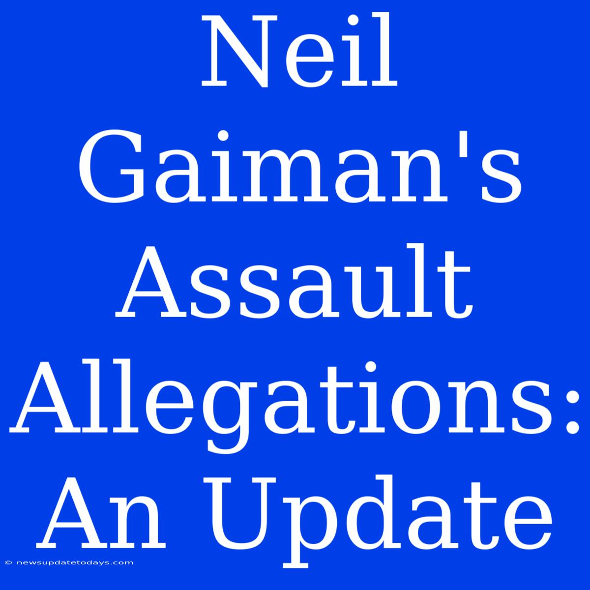 Neil Gaiman's Assault Allegations: An Update