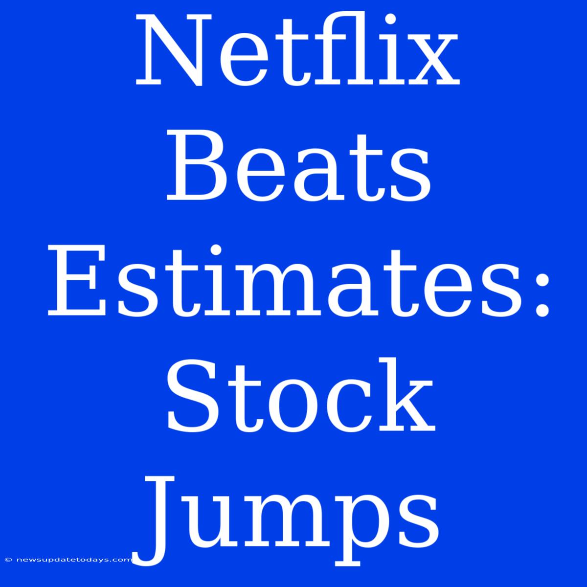 Netflix Beats Estimates: Stock Jumps