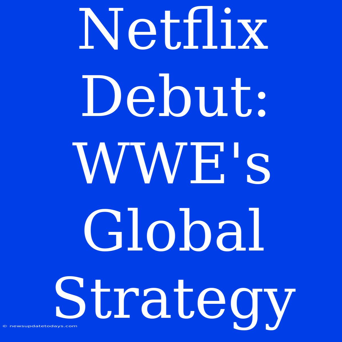 Netflix Debut: WWE's Global Strategy