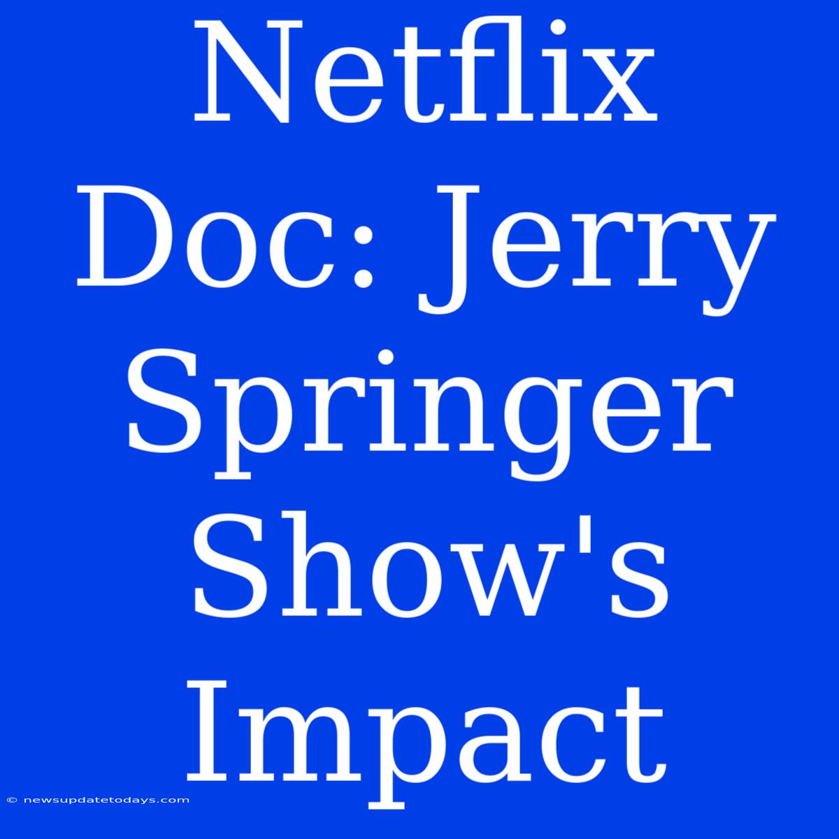 Netflix Doc: Jerry Springer Show's Impact