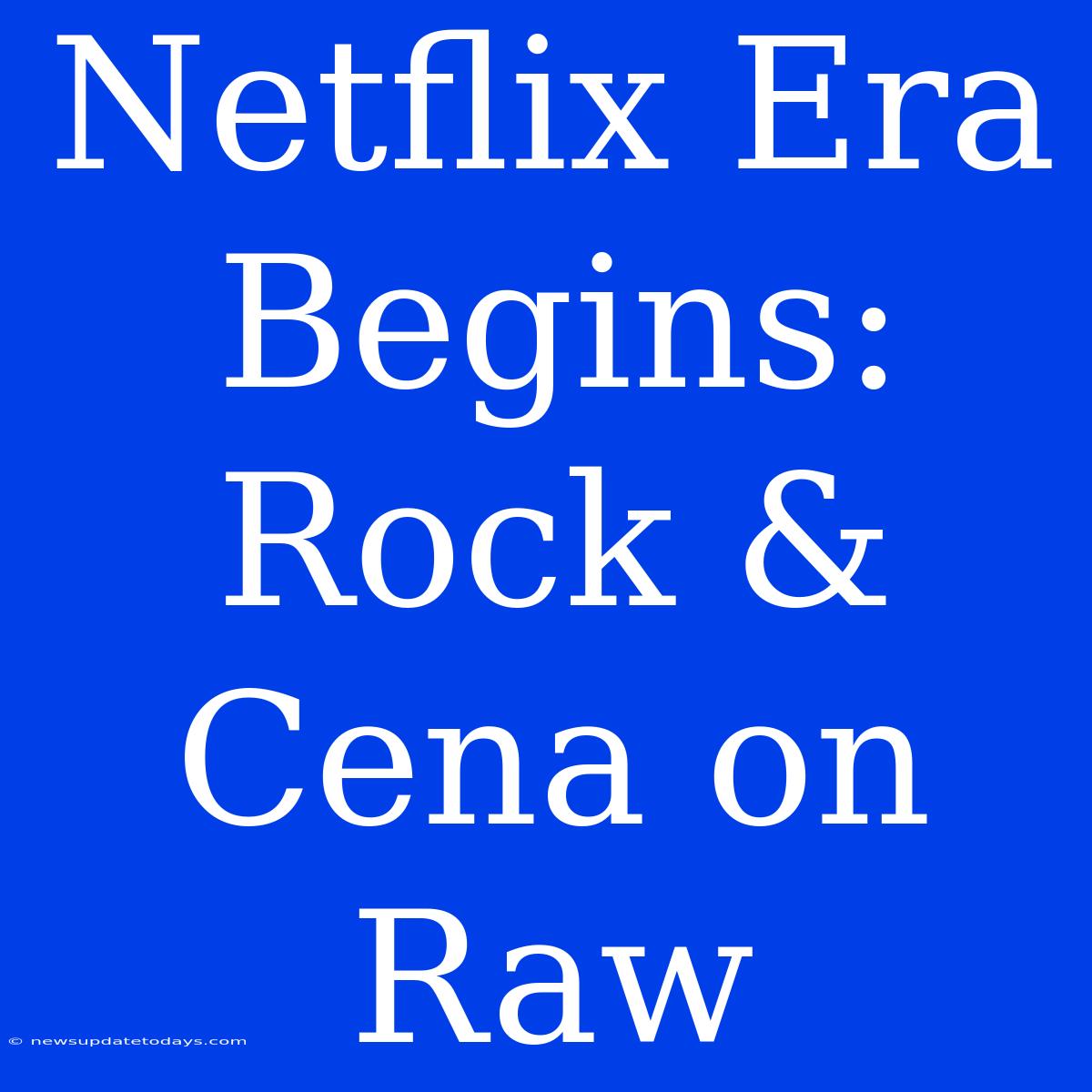 Netflix Era Begins: Rock & Cena On Raw