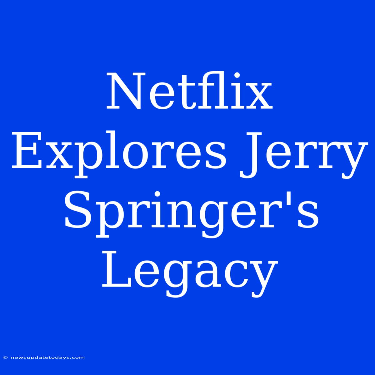 Netflix Explores Jerry Springer's Legacy