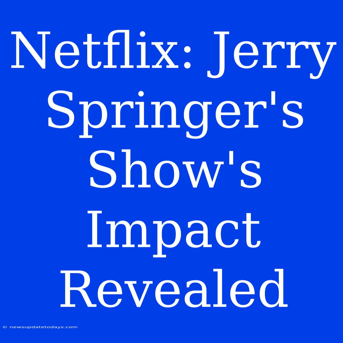 Netflix: Jerry Springer's Show's Impact Revealed