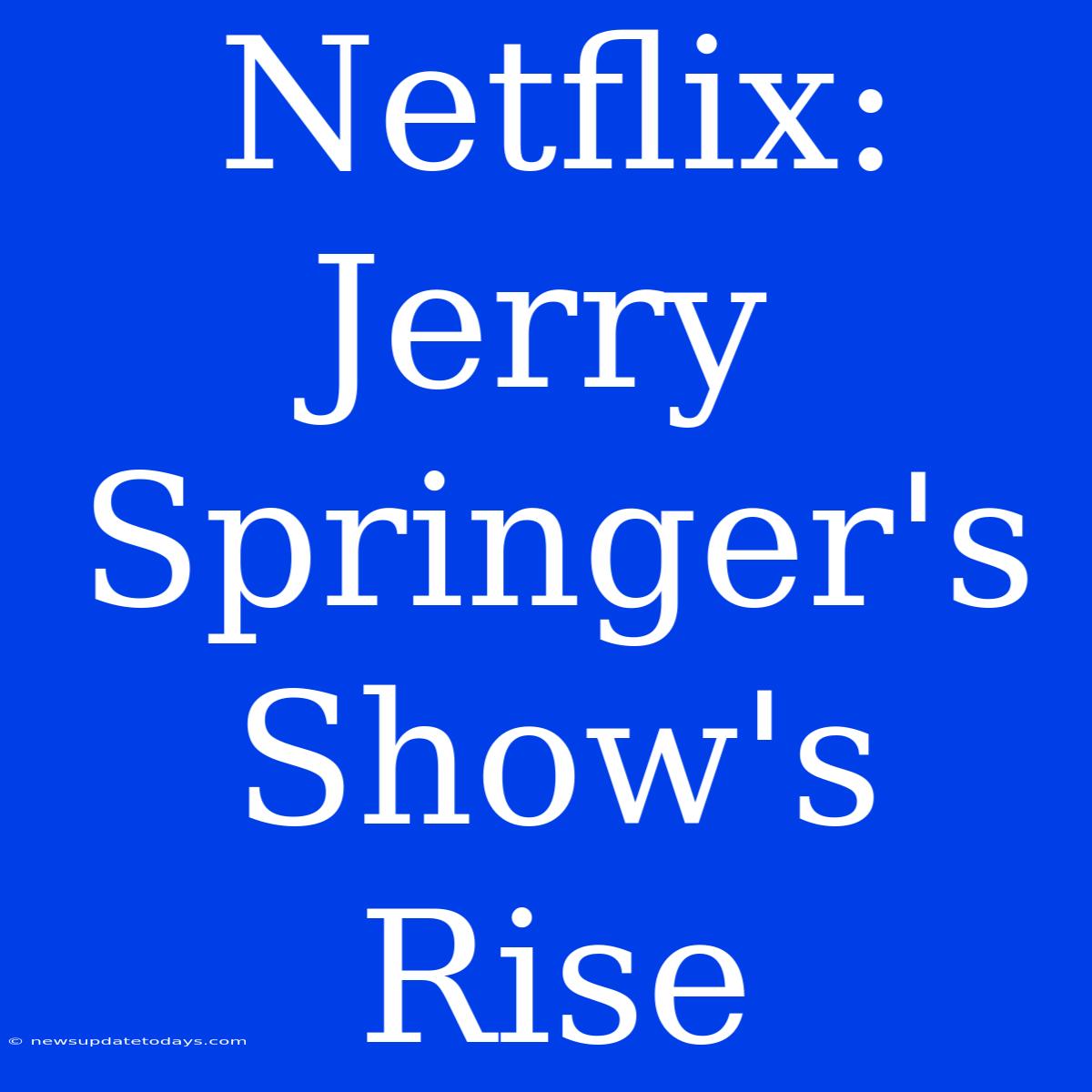 Netflix:  Jerry Springer's Show's Rise