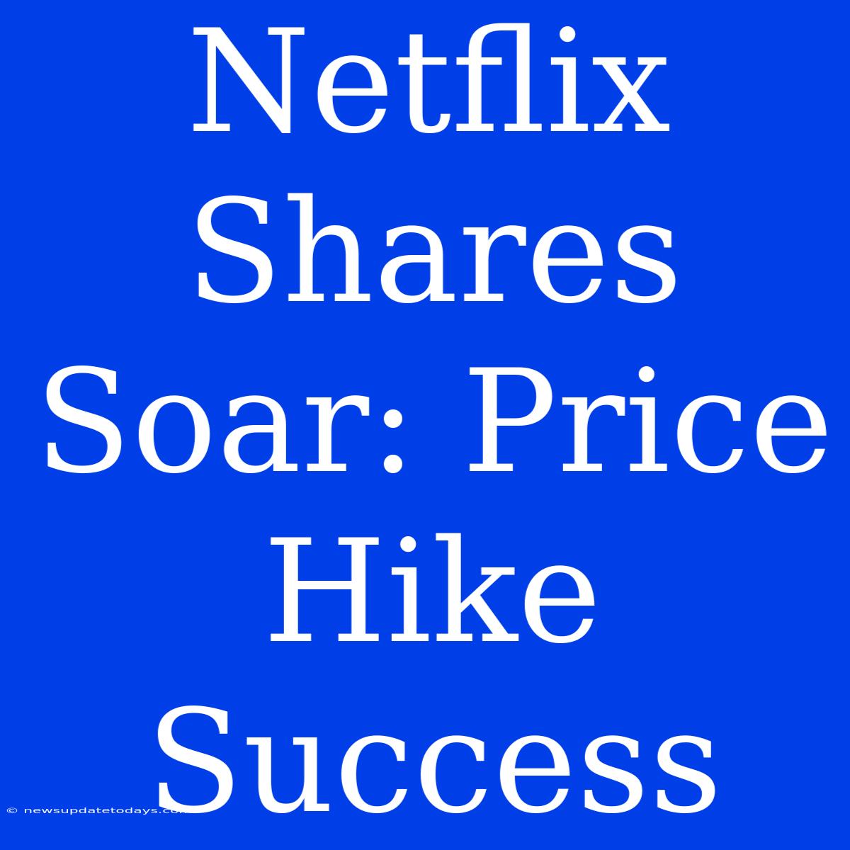 Netflix Shares Soar: Price Hike Success