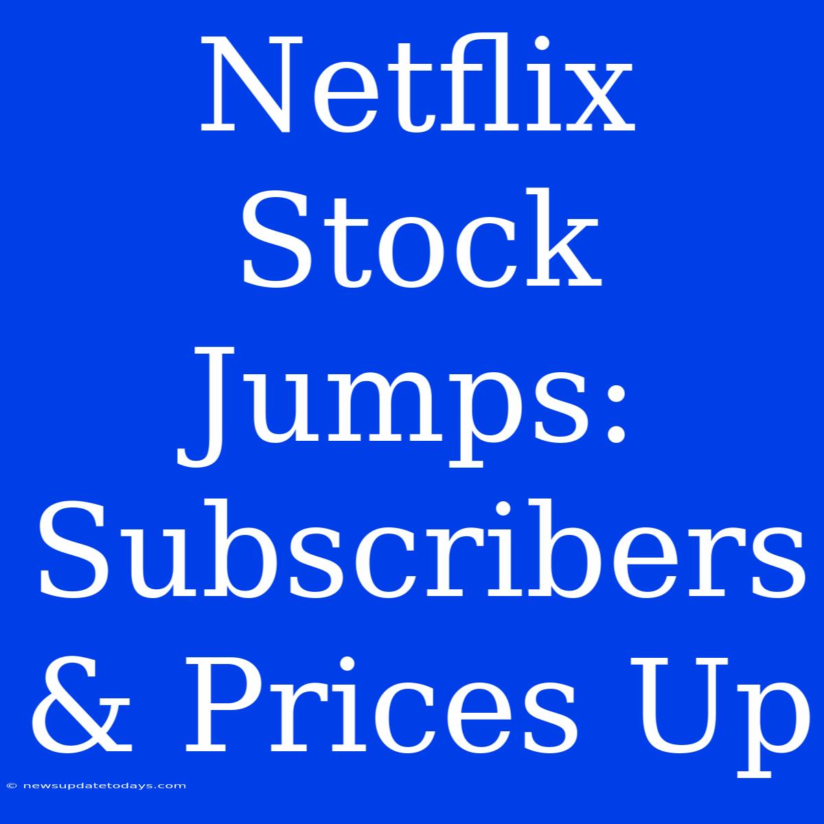 Netflix Stock Jumps: Subscribers & Prices Up