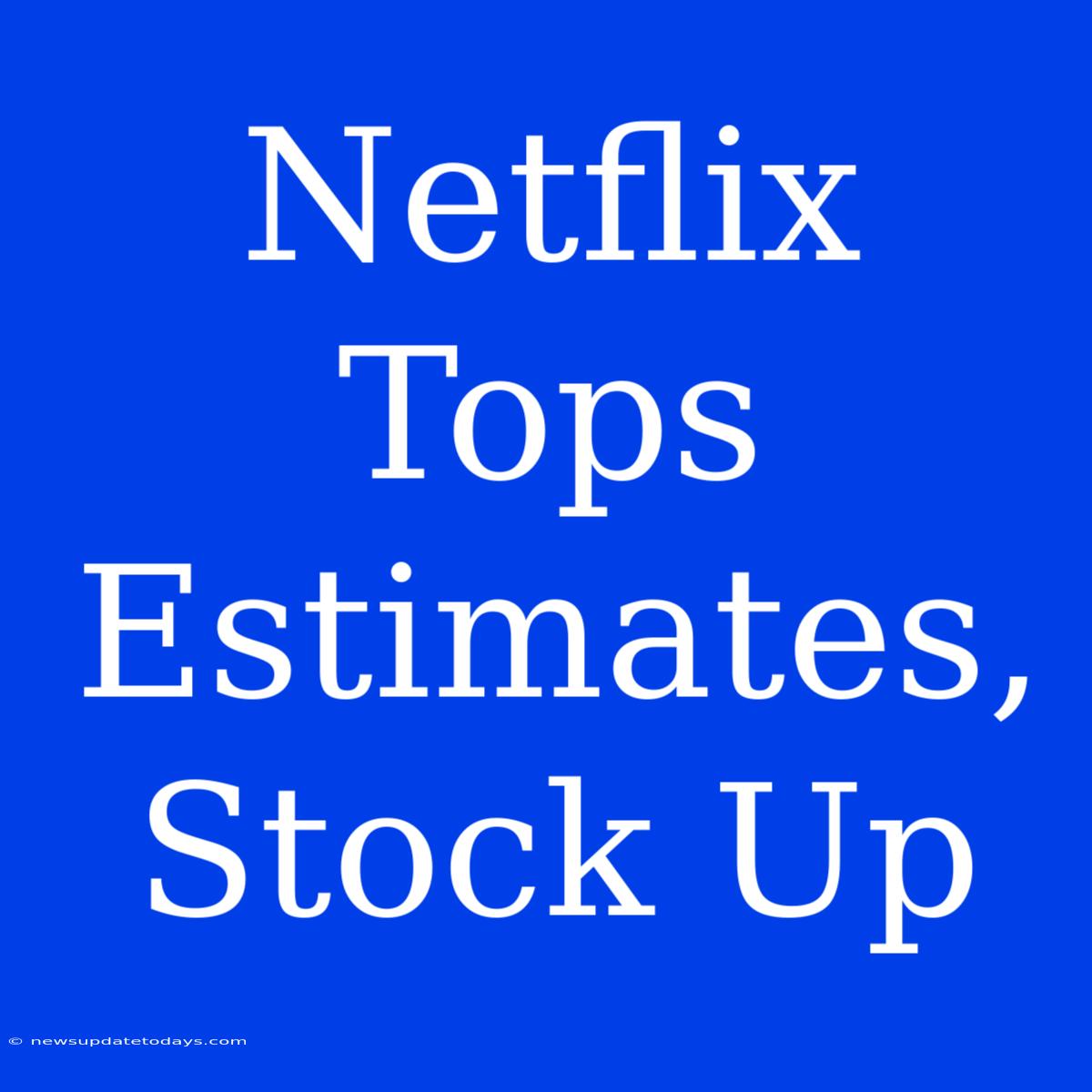 Netflix Tops Estimates, Stock Up