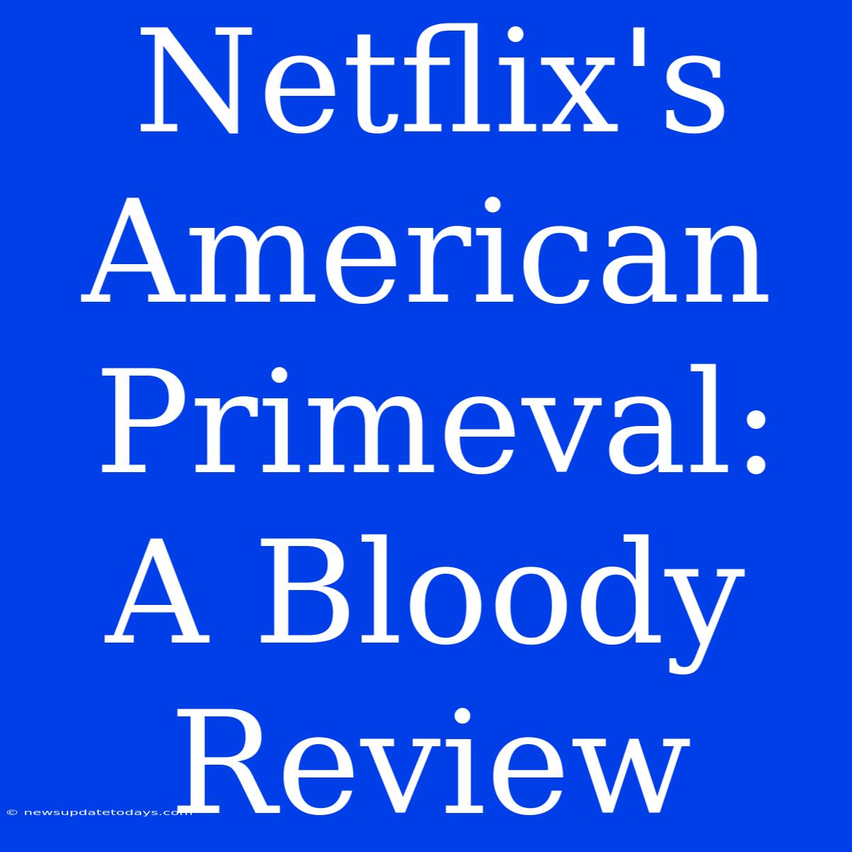 Netflix's American Primeval: A Bloody Review