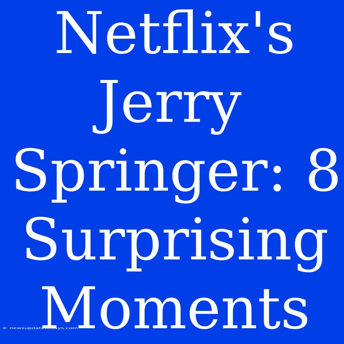 Netflix's Jerry Springer: 8 Surprising Moments