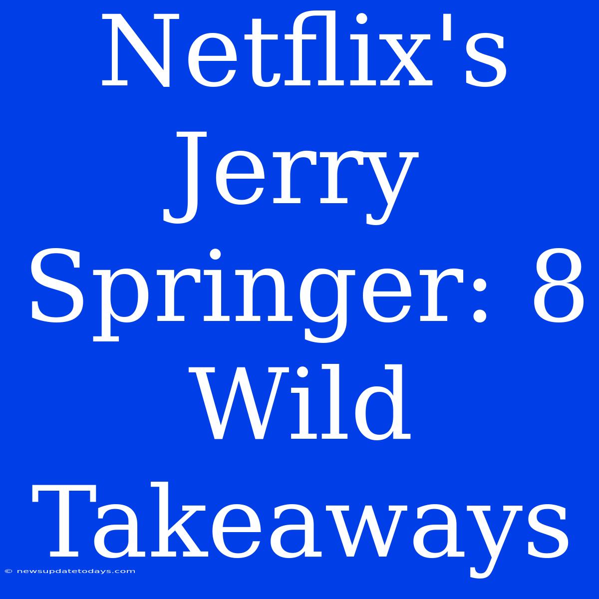 Netflix's Jerry Springer: 8 Wild Takeaways