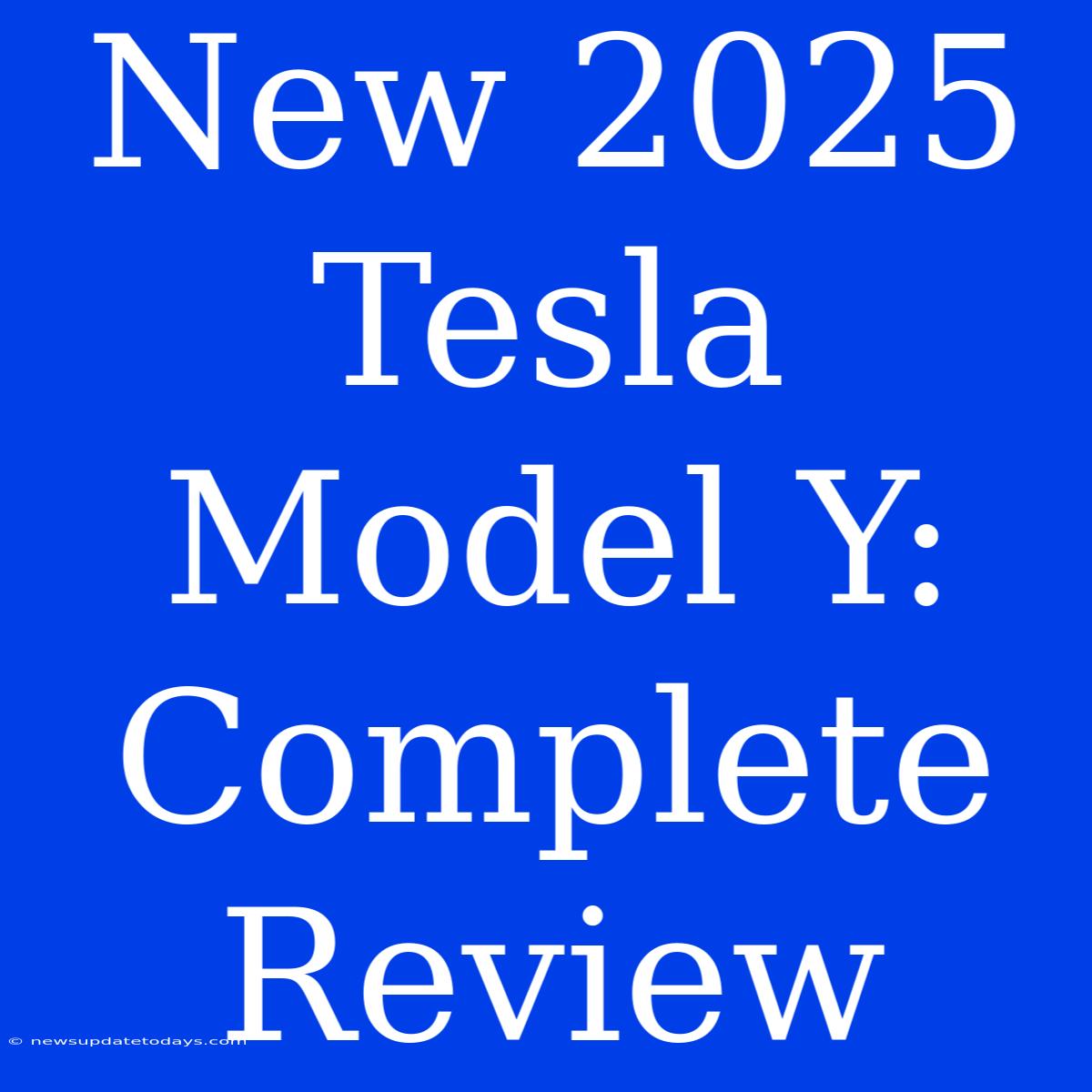 New 2025 Tesla Model Y: Complete Review