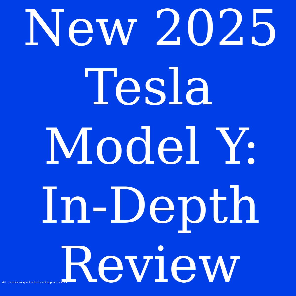 New 2025 Tesla Model Y: In-Depth Review