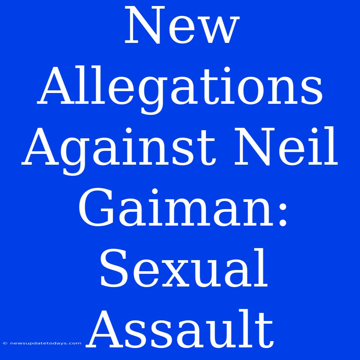 New Allegations Against Neil Gaiman: Sexual Assault