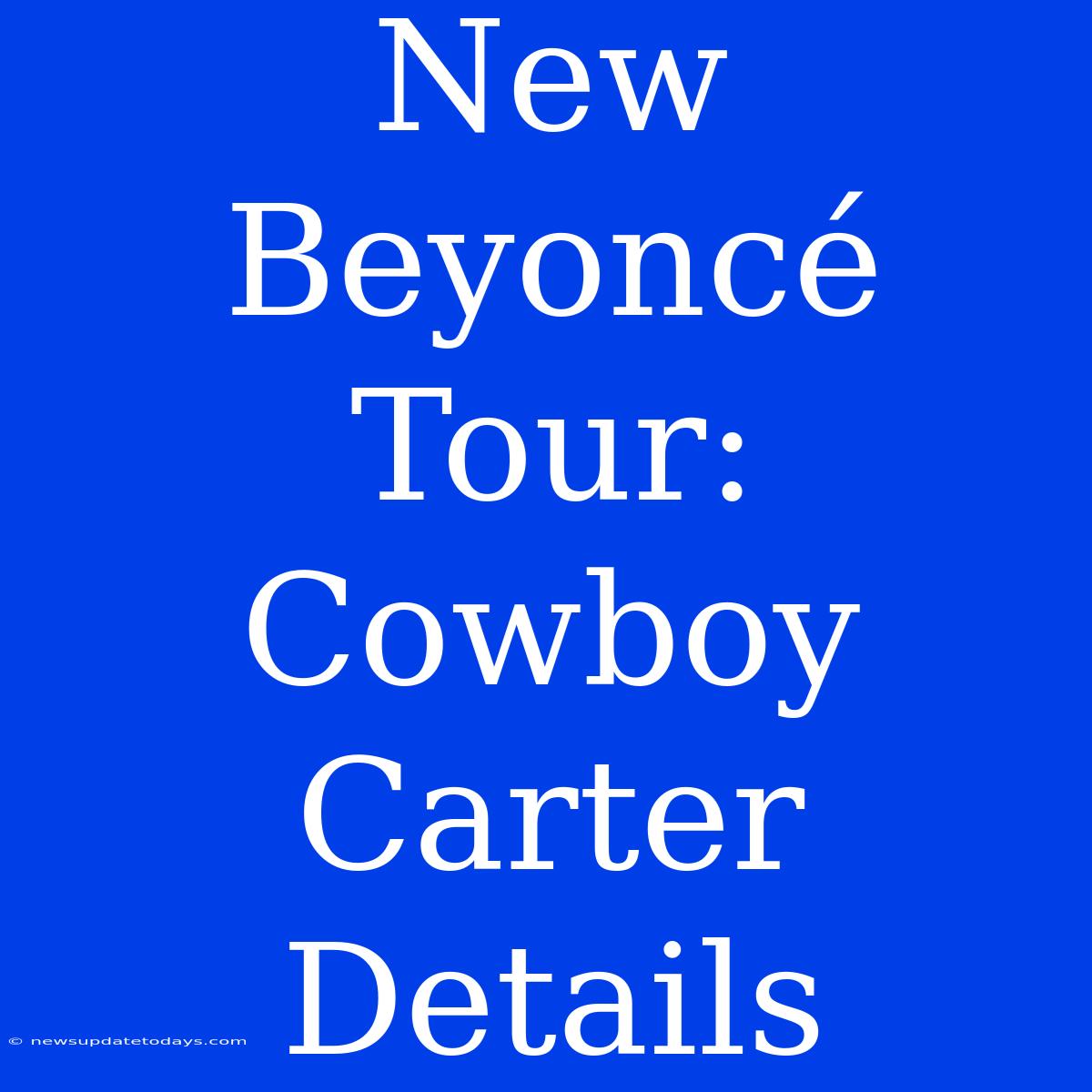 New Beyoncé Tour: Cowboy Carter Details