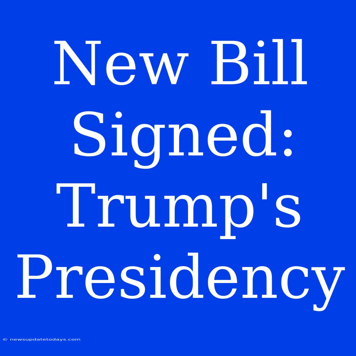 New Bill Signed: Trump's Presidency