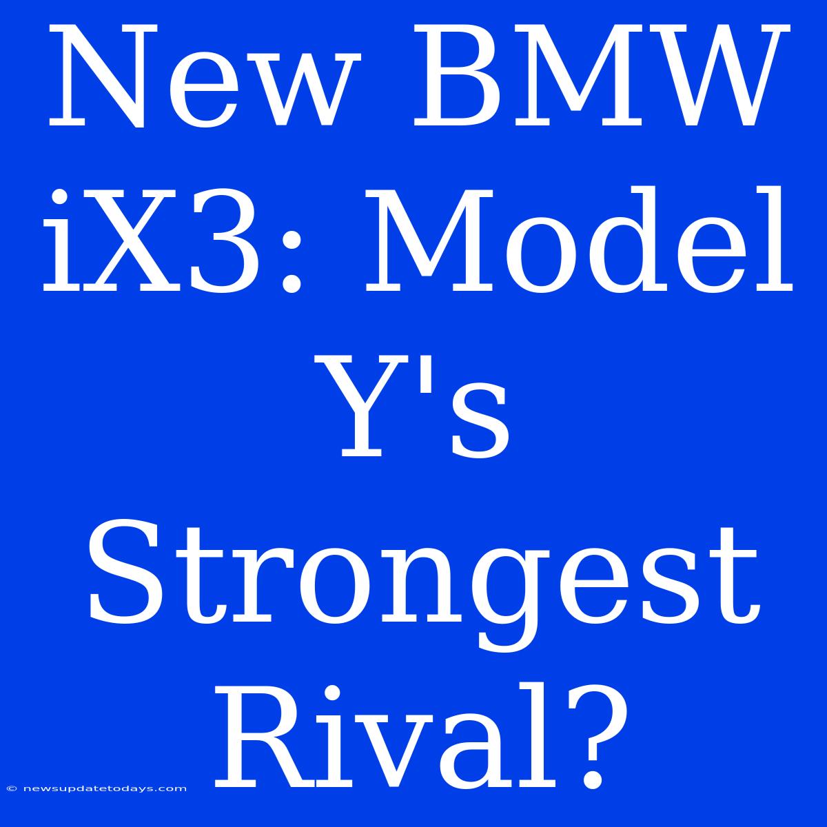 New BMW IX3: Model Y's Strongest Rival?