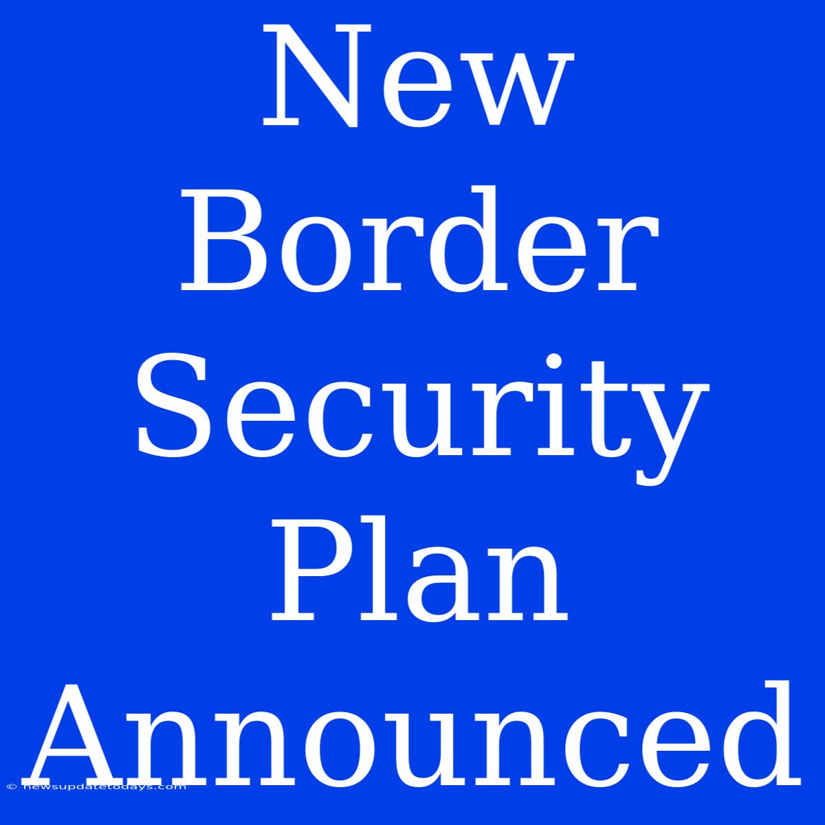 New Border Security Plan Announced