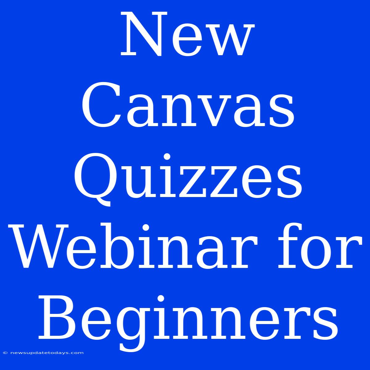 New Canvas Quizzes Webinar For Beginners