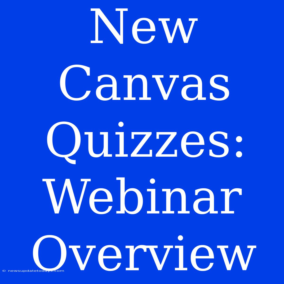 New Canvas Quizzes: Webinar Overview